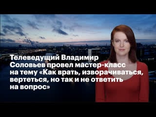 Телеведущий владимир соловьев провел мастер класс на тему "как врать и изворачиваться, но так и не ответить на вопрос"