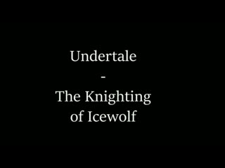 Twitchyanimation the knighting of ice wolf undertale