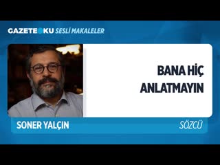 Bana hi̇ç anlatmayin! (soner yalçın gazeteoku sesli makale)