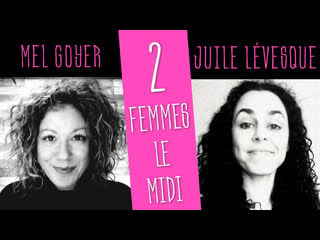 2 femmes le midi (avec julie lévesque et mel goyer)