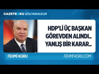 437 ak parti̇ hdpli̇ üç başkani görevden almakla yanliş yapti! (fehmi koru gazeteoku sesli makal