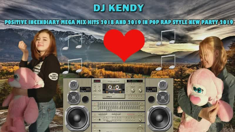 Dj kendy positive incendiary mega mix hits 2018 and 2019 in pop rap style new party 2019