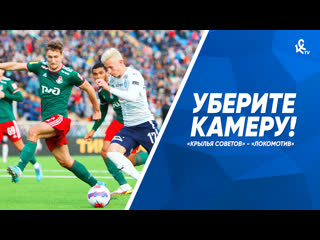 Уберите камеру! «крылья советов» «локомотив»