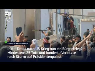 Irak – droht nach us krieg nun ein bürgerkrieg? mindestens 25 tote und hunderte verletzte nach sturm auf präsidentenpalast