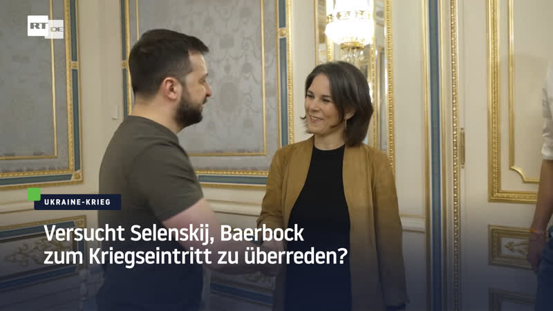Versucht selenskij, baerbock zum kriegseintritt zu überreden?
