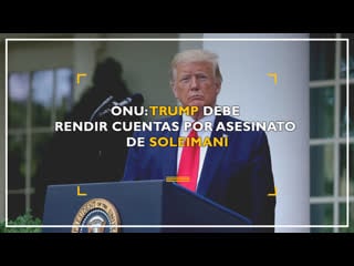 Onu trump debe rendir cuentas por asesinato de soleimani