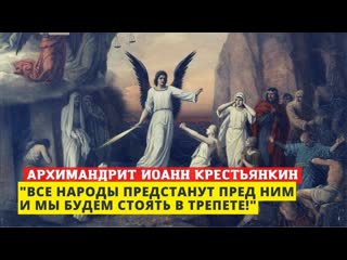 "близится время, когда все народы предстанут пред ним и дадут ответ" старец иоанн крестьянкин