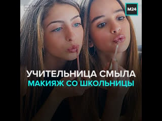 Учительница смыла макияж со школьницы москва 24