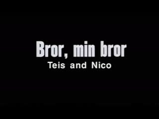 Bror, min bror (teis and nico)