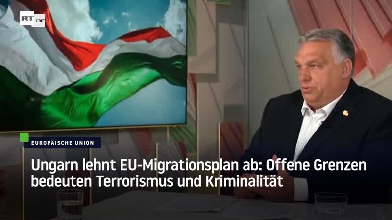 Ungarn lehnt eu migrationsplan ab offene grenzen bedeuten terrorismus und kriminalität