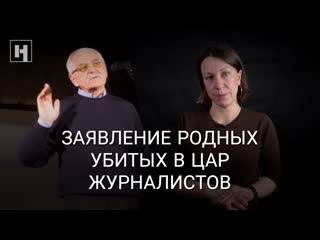 «мы не верим следственному комитету» заявление родных убитых в цар журналистов