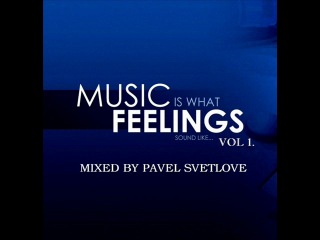 Music is what feelings sound like vol1 mixed by pavel svetlove