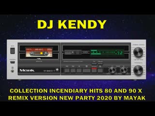 Dj kendy collection incendiary hits 80 and 90 x remix version new party 2020 by mayak