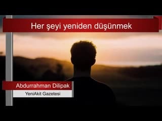 21 her şeyi yeniden düşünmek abdurrahman dilipak seslimakale