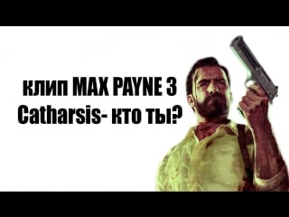 Клип max payne 3 (catharsis кто ты?)