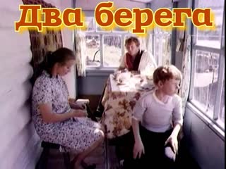 «два берега» художественный фильм (ссср, 1987) автор сценария и режиссер геннадий воронин