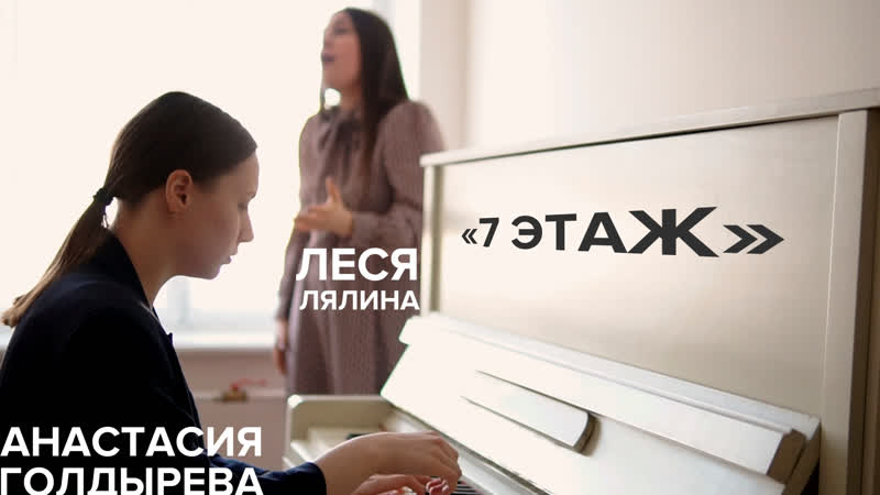 Леся лялина, анастасия голдырева 7 этаж