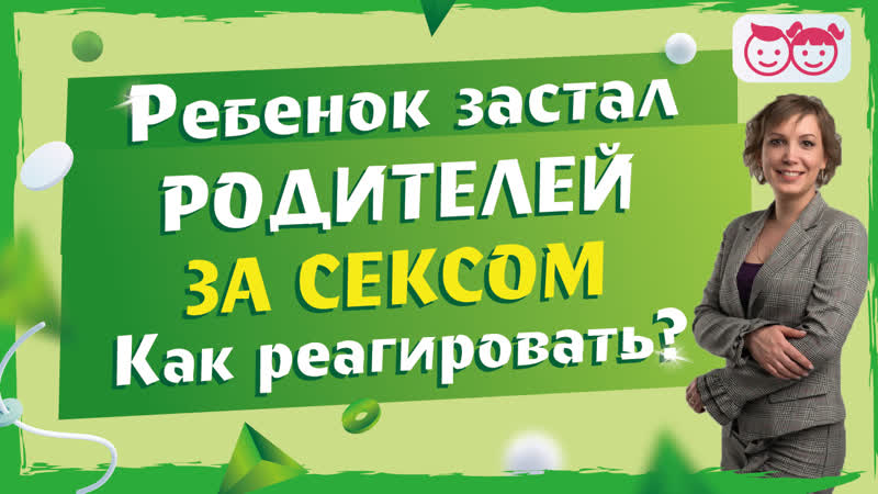 Ребенок увидел секс родителей как реагировать? почему родители пугаются больше детей?