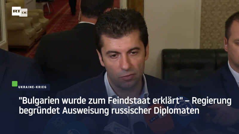 "bulgarien wurde zum feindstaat erklärt" – regierung begründet ausweisung russischer diplomaten