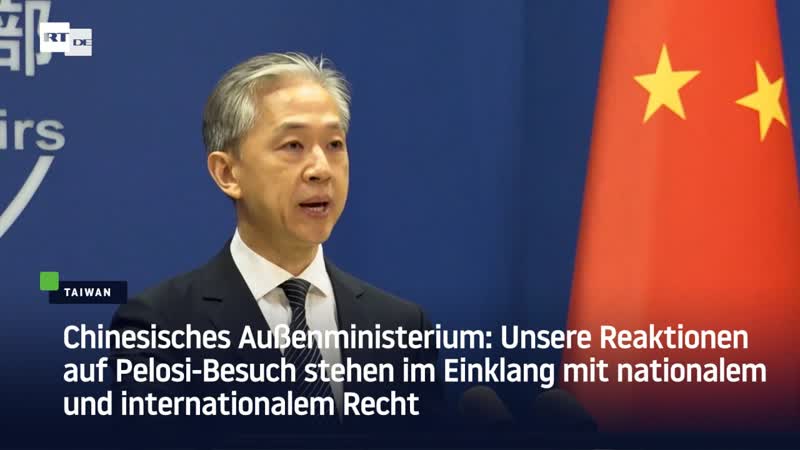 Chinesisches aussenministerium unsere reaktionen auf pelosi besuch stehen im einklang mit nationalem und internationalem recht