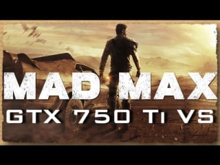 Gtx 750 ti vs mad max