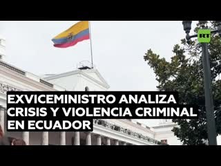 Exviceministro ecuatoriano la crisis es resultado de la delincuencia trasnacional