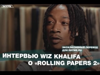 Интервью wiz khalifa о «rolling papers 2» (переведено сайтом )