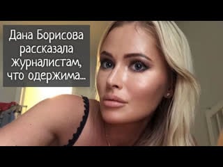 Дана борисова призналась, что одержима