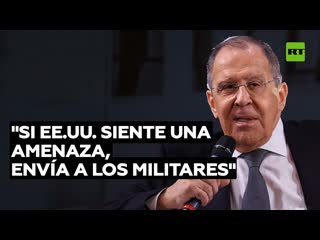 Lavrov " no explica cuando se siente amenazado, ataca inmediatamente"