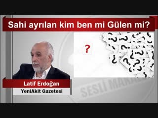 Latif erdoğan sahi ayrılan kim ben mi gülen mi ؟