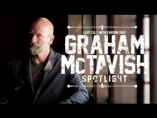 Graham mctavish spotlight last call with carson daly (interview)