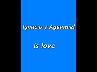 Ignacio y aguamiel is love
