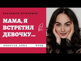 Елизавета печенкина мама, я встретил девочку (читает anna egoyan)