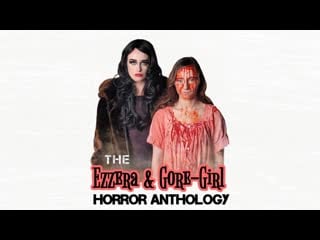 Эзера и молодые девушка антология хоррора (2023) the ezzera & gore girl horror anthology