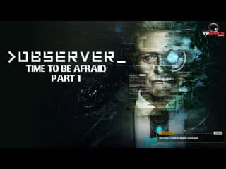 Time to be afraid part 1! observer by alesha