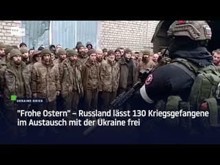 "frohe ostern" – russland lässt 130 kriegsgefangene im austausch mit der ukraine frei