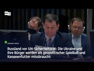 Russland vor un sicherheitsrat die ukraine und ihre bürger werden als geopolitischer spielball und kanonenfutter missbraucht