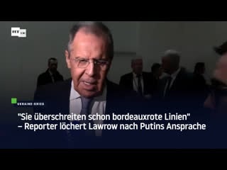 "sie überschreiten schon bordeauxrote linien" – reporter löchert lawrow nach putins ansprache