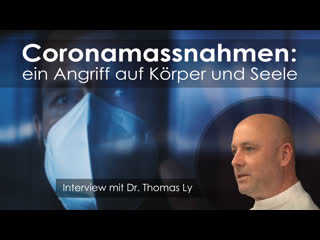 Coronamassnahmen ein angriff auf körper und seele – ein interview mit dr thomas ly [meinung ungeschminkt]