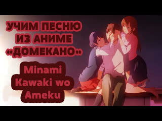 Учим песню из аниме "домекано" | minami kawaki wo ameku | кириллизация