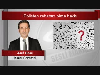 Akif beki polisten rahatsız olma hakkı