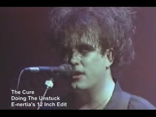 The cure doing the unstuck (e nertia's 12 inch edit)