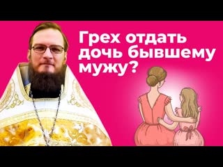 Грех отдать дочь бывшему мужу? священник антоний русакевич