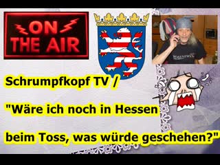 Schrumpfkopf tv / "wäre ich noch in hessen beim toss, was würde/wäre geschehen?"