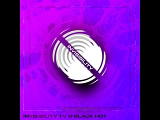 Invisibility tv @ black hot