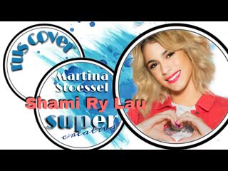 Shami ry lau – supercreativa martina stoessel (rus cover)