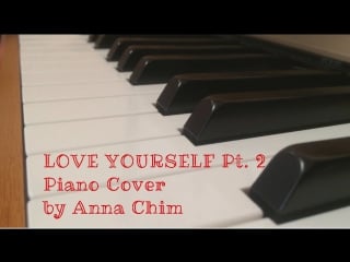 "love yourself pt 2" piano cover by anna chim