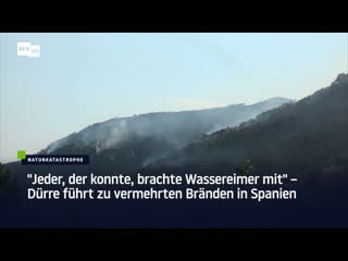 "jeder, der konnte, brachte wassereimer mit" – dürre führt zu vermehrten bränden in spanien