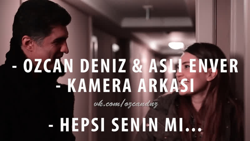 Ozcan deniz &amp; asli enver kamera arkasi [hepsi senin mi]