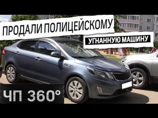 [чп 360] дайджест 26 июля продали угнанный автомобиль полицейским